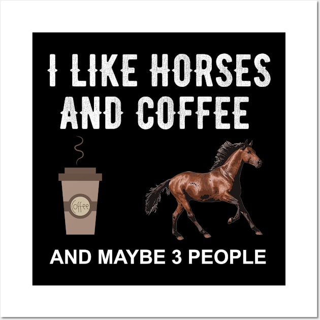 Funny I Like Coffee And My Horses And Maybe 3 People Gift Wall Art by Color Fluffy